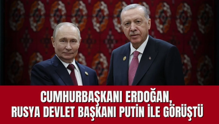 Erdoğan ile Rusya Devlet Başkanı  Putin Aşkabat’ta bir araya geldi