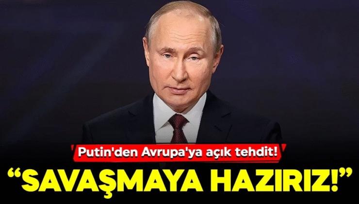 Putin’den Avrupa’ya savaş tehdidi: “Biz hazırız”