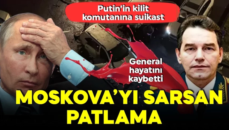 Moskova’da patlama! Putin’in kilit ismi Rus general hayatını kaybetti
