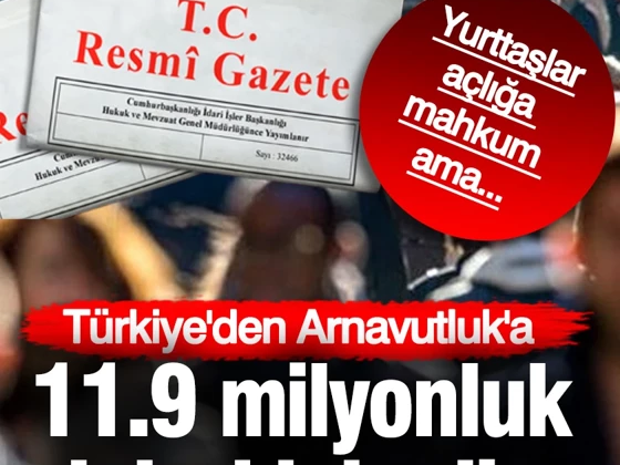 Yurttaş açlığa mahkum! Türkiye’den Arnavutluk’a 11.9 milyonluk hediye