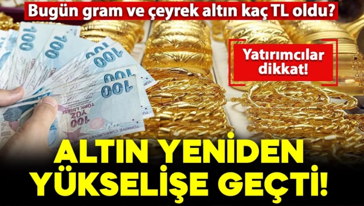 Altın fiyatları yeniden yükselişe geçti! Peki bugün gram ve çeyrek altın kaç TL oldu? İşte fiyatlar