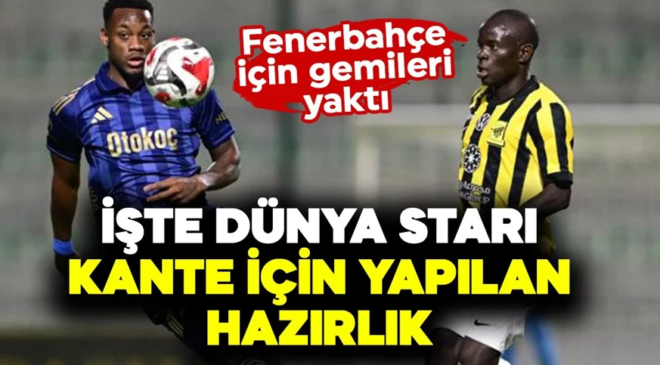 Fenerbahçe için gemileri yaktı! İşte dünya starı Kante için yapılan hazırlık