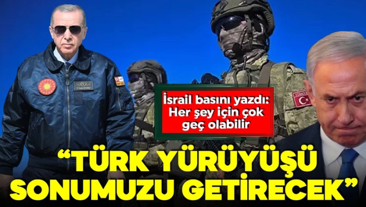 İsrail basını ‘asıl tehlike’ diyerek duyurdu: Türk yürüyüşü sonumuzu getirecek!