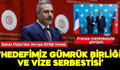 Bakan Fidan’dan AB mesajı: Öncelikli hedefimiz gümrük birliği ve vize serbestisi