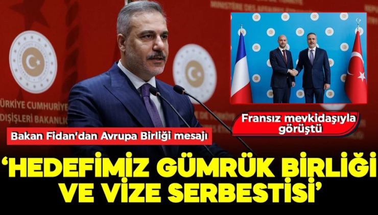 Bakan Fidan’dan AB mesajı: Öncelikli hedefimiz gümrük birliği ve vize serbestisi