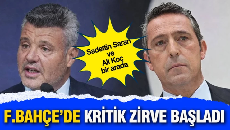 Fenerbahçe’de kritik toplantı: Sadettin Saran ve Ali Koç bir arada