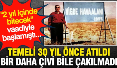 Temeli 30 yıl önce atıldı… Niğde Havalimanı için bir daha çivi bile çakılmadı