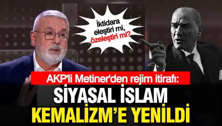 AKP’li Metiner’den rejim itirafı: Siyasal İslam, Kemalizm’e kaybetti