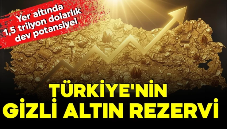 Türkiye’nin altın hazinesi keşfedildi! Yer altında 1,5 trilyon dolarlık dev rezerv