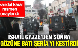 İsrail Gazze’den sonra gözüne Batı Şeria’yı kestirdi: Skandal karar resmen onaylandı