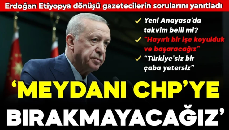 Erdoğan: CHP’ye meydanı bırakmayacağız