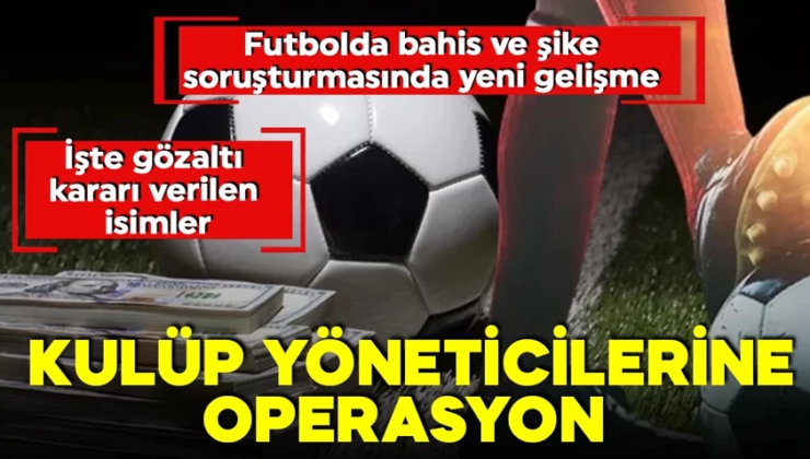 Futbolda bahis soruşturmasında yeni dalga: 33 gözaltı kararı!