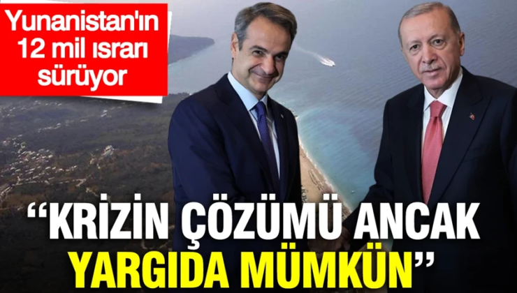 Yunanistan’ın 12 mil ısrarı sürüyor: Krizin çözümü ancak yargıda mümkün