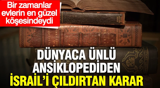 Dünyaca ünlü ansiklopediden İsrail’i çıldırtan karar: Bir zamanlar evlerin en güzel köşesindeydi