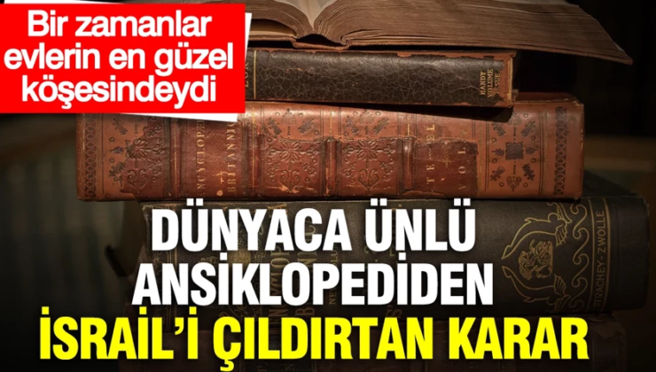 Dünyaca ünlü ansiklopediden İsrail’i çıldırtan karar: Bir zamanlar evlerin en güzel köşesindeydi