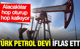 Türk petrol devinin iflasında ikinci duyuru: Alacaklılar hop oturup hop kalkıyor