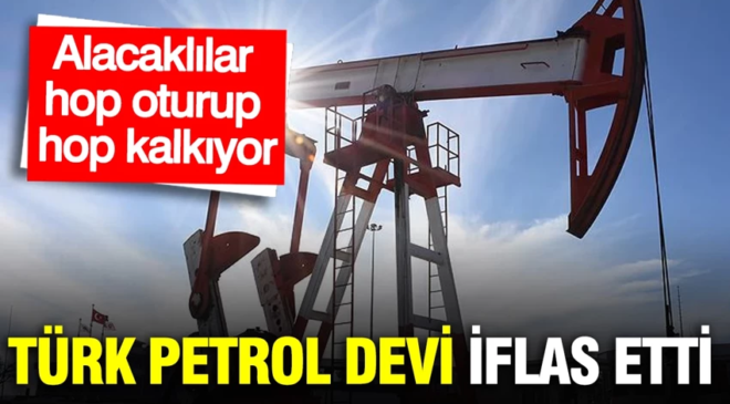 Türk petrol devinin iflasında ikinci duyuru: Alacaklılar hop oturup hop kalkıyor