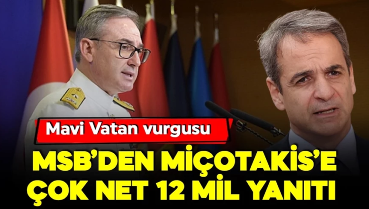 Miçotakis’in ’12 mil’ açıklamalarına MSB’den yanıt: Türkiye’nin tutumu net