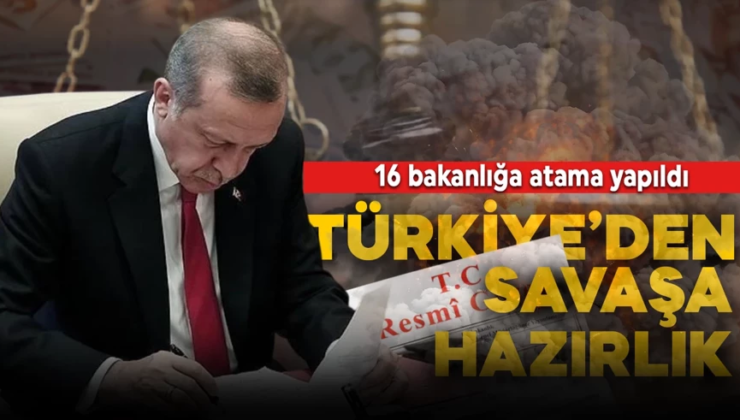 Türkiye’den savaşa hazırlık! 16 bakanlığa atama yapıldı