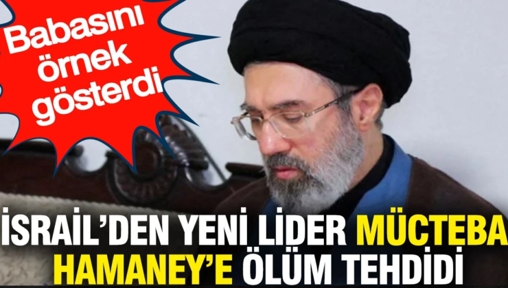 İsrail’den yeni lider Mücteba Hamaney’e ölüm tehdidi: Babasını örnek gösterdi