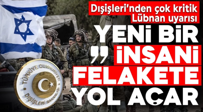 Dışişleri’nden çok kritik Lübnan uyarısı: Yeni bir insani felakete yol açar!