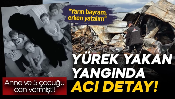 Anne ve 5 çocuğu can vermişti! Yürek yakan yangında acı detay: “Yarın bayram, erken yatalım”