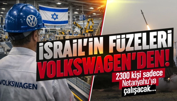 İsrail’in füzeleri Volkswagen’den! 2300 kişi sadece Netanyahu’ya çalışacak…