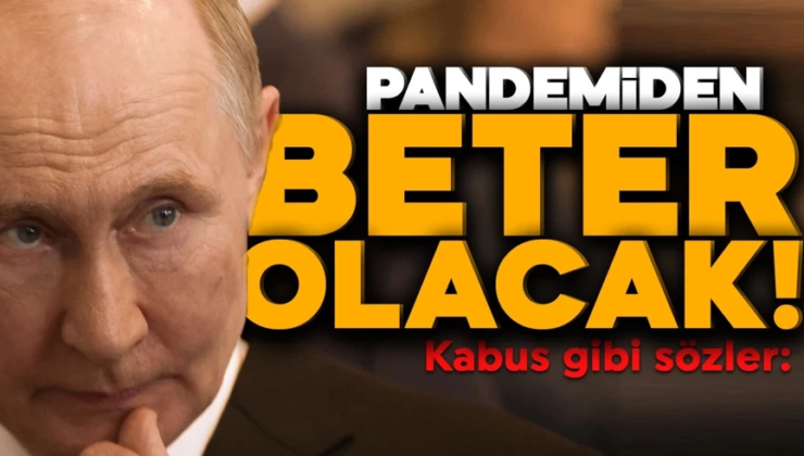 Putin’den kabus gibi açıklama: Pandemiden beter olacak