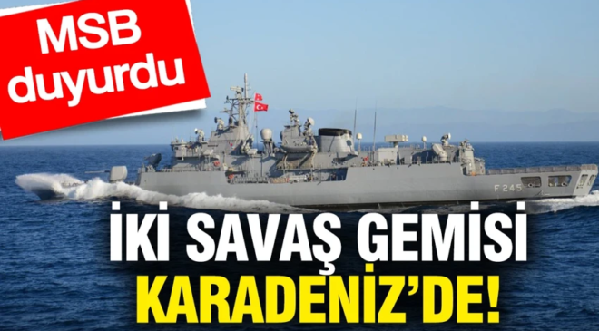 Türkiye Karadeniz’de iki savaş gemisi görevlendirdi: MSB’den açıklama