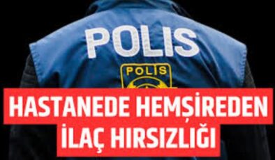 Özel hastanede ilaç hırsızlığı yapan hemşire tutuklandı