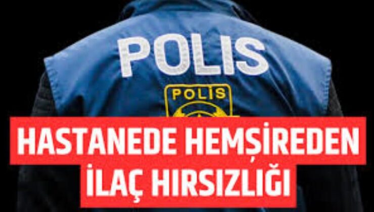 Özel hastanede ilaç hırsızlığı yapan hemşire tutuklandı