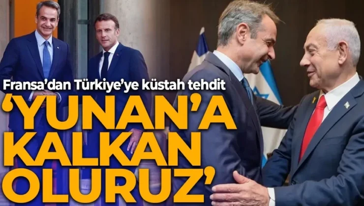 Fransa’dan Türkiye’ye küstah tehdit: Yunanistan’a kalkan oluruz!