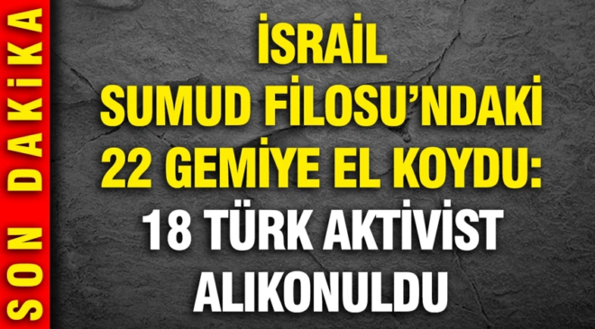 İsrail, Sumud Filosu’ndaki 22 gemiye el koydu: 18 Türk aktivist alıkonuldu