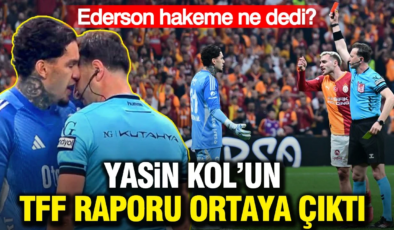 Yasin Kol’un TFF raporu ortaya çıktı: Ederson hakeme ne dedi?