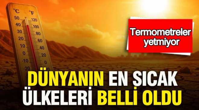 Dünyanın en sıcak ülkeleri belli oldu: Termometreler yetmiyor