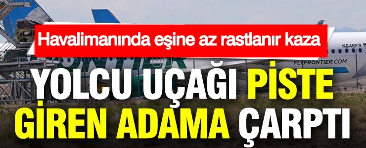 Havalimanında eşine az rastlanır kaza: Yolcu uçağı pistte bir kişiye çarptı