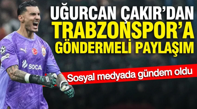 Uğurcan Çakır’dan Trabzonspor’a göndermeli paylaşım: Sosyal medyada gündem oldu