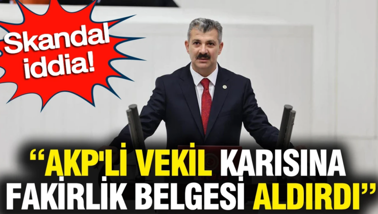 AKP’li milletvekili muhtarlıktan karısına fakirlik belgesi aldırdı iddiası