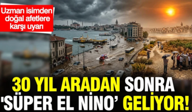 Uzman isimden doğal afet uyarısı: 30 yıl aradan sonra ‘Süper El Nino geliyor