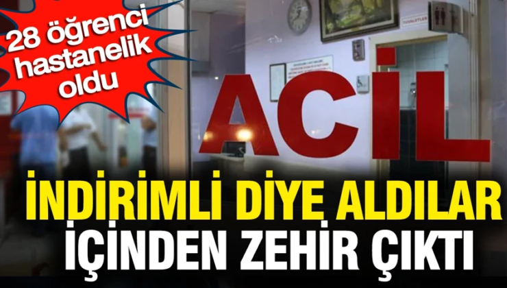 İndirimli diye aldılar içinden zehir çıktı: 28 öğrenci hastanelik oldu
