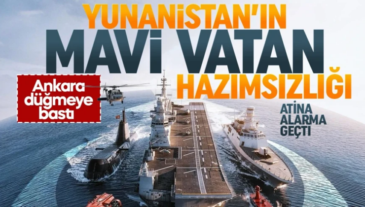 Yunanistan’ın ‘Mavi Vatan’ hazımsızlığı! Ankara düğmeye bastı, Atina alarma geçti