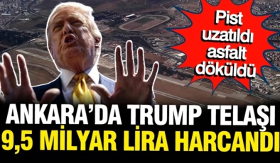 Ankara’da Trump telaşı: Pist uzatıldı, asfalt atıldı, milyarlar harcandı