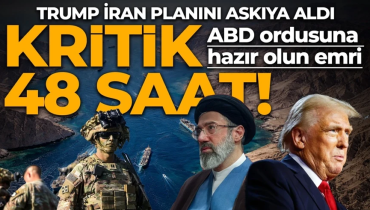 Kritik 48 saat! Trump İran planını askıya aldı: ABD ordusuna hazır olun emri