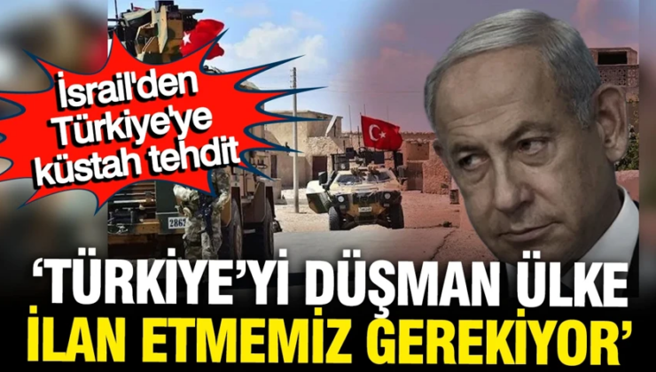 İsrail’den küstah tehdit: Türkiye’yi düşman ülke ilan edelim