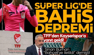 Süper Lig’de bahis depremi! Sinan Burhan “Bahçeli’ye iletildi” demişti! TFF’den Kayserispor’a yanıt geldi! Küme düşme kaldırılacak mı?