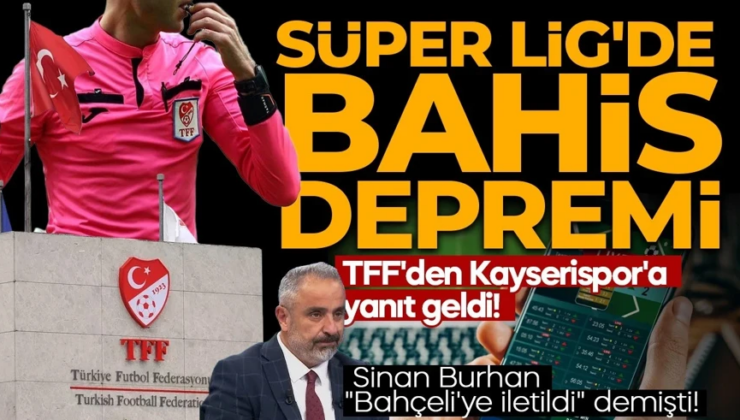 Süper Lig’de bahis depremi! Sinan Burhan “Bahçeli’ye iletildi” demişti! TFF’den Kayserispor’a yanıt geldi! Küme düşme kaldırılacak mı?