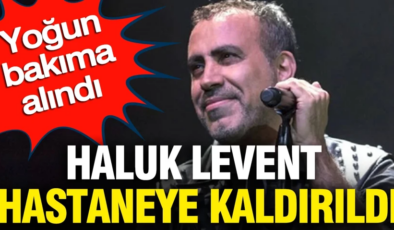 Haluk Levent hastaneye kaldırıldı: Yoğun bakıma alındı