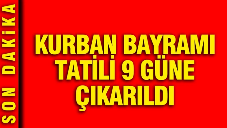 Kurban Bayramı tatili 9 güne çıkarıldı