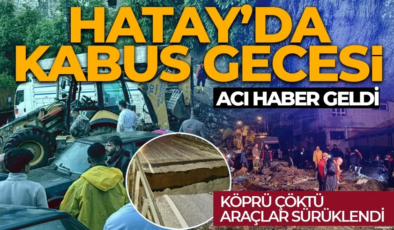 Hatay’da sağanak felaketi! Köprü çöktü ve araçlar sürüklendi: 1 ölü, 3 yaralı