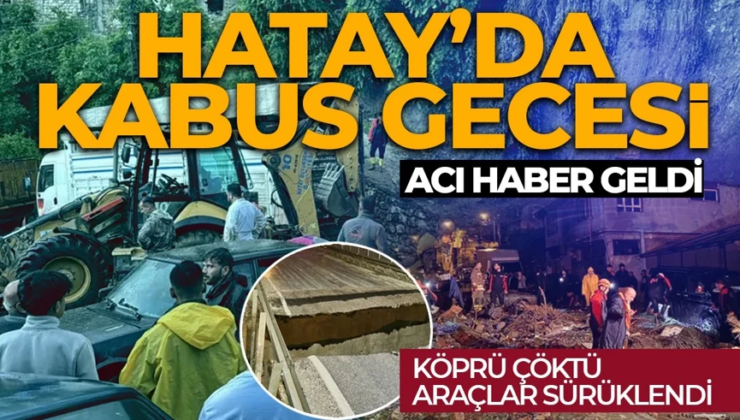 Hatay’da sağanak felaketi! Köprü çöktü ve araçlar sürüklendi: 1 ölü, 3 yaralı